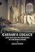 Caesar's Legacy: Civil War and the Emergence of the Roman Empire by Josiah Osgood