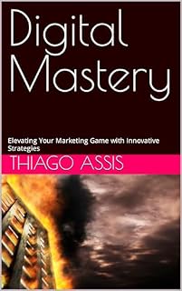 Livro Digital Mastery: Elevating Your Marketing Game with Innovative Strategies
