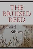 The Bruised Reed by Richard Sibbes