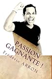 Passion gagnante !: Vivez votre reve d'entrepreneur... (French Edition) by 