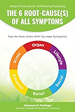 The 6 Root-Cause(s) Of All Symptoms: Fear No More. Know WHY You Have Symptoms with Lifestyle Prescriptions (Lifestyle Prescriptions | Self-Healing Made Easy)