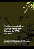 The Muvipix.com Guide to Adobe Premiere Elements 2018: The tools, and how to use them, to make movie The Muvipix.com Guide to Adobe Premiere Elements 2018: The tools, and how to use them, to make movie