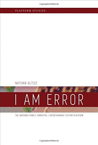 I Am Error: The Nintendo Family Computer / Entertainment System Platform (Platform Studies)