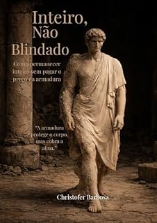 Livro Inteiro, Não Blindado: Como permanecer inteiro sem pagar o preço da armadura