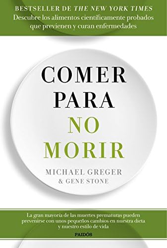 Comer para no morir: Descubre los alimentos cientÃficamente probados que previenen y curan enfermedades (Spanish Edition)