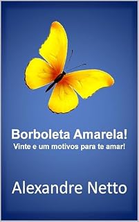 Livro Borboleta Amarela! Vinte e um motivos para te amar!: Como um cromossomo a mais trouxe amor para o nosso mundo.