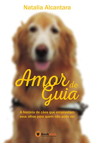 Livro Amor de Guia A história de cães que emprestam seus olhos para quem não pode ver