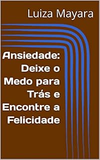 Livro Ansiedade: Deixe o Medo para Trás e Encontre a Felicidade