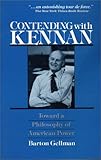Contending with Kennan : Toward a Philosophy of American Power, Gellman, Barton, 027591805X