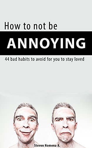 How to not be annoying: 44 bad habits to avoid for you to stay loved