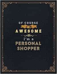 Personal Shopper Lined Notebook - Of Course I'm Awesome I'm A Personal Shopper Job Title Working Cover Daily Journal: 8.5 x 11 inch, Daily Organizer, ... Life, 110 Pages, Goals, Stylish Paperback
