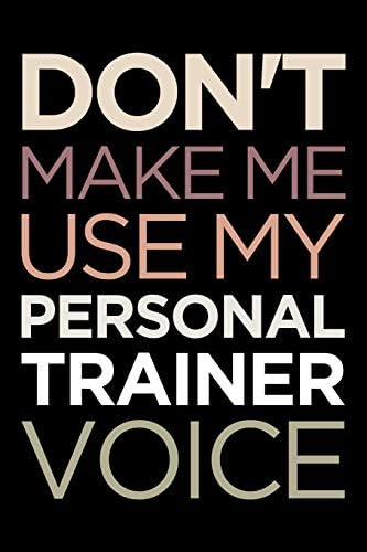 Personal trainer journal: Blank lined PT notebook: Don't make me use my personal trainer voice Paperback – 14 Dec 2018