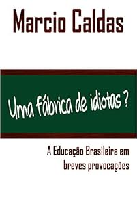 Livro Uma fábrica de idiotas?: A Educação Brasileira em breves provocações