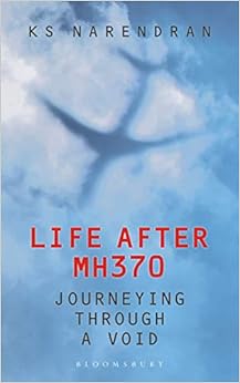 Life After MH370: Journeying Through a Void, by KS Narendran Life After MH370: Journeying Through a Void, by KS Narendran