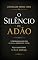 Livro O Silêncio de Adão: Como uma voz que se calou abriu a porta para a queda — e o que acontece quando o homem volta a falar