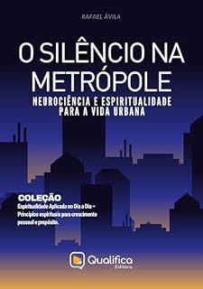 Livro O Silêncio na Metrópole: neurociência e espiritualidade para a vida urbana (Espiritualidade Aplicada no Dia a Dia – Princípios espirituais para crescimento pessoal e propósito.)