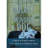 The Diary of a Mindful Dog: Simple Thoughts from a Not-So-Simple Dog