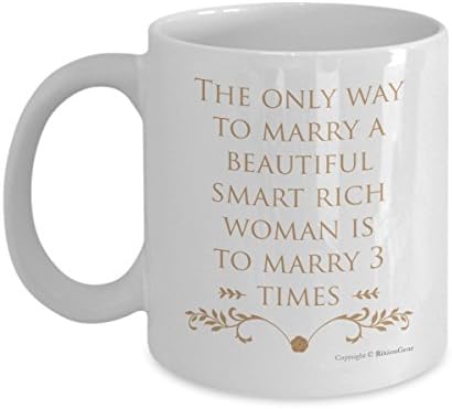 Hilarious The Only Way To Marry A Beautiful Smart Rich Woman Is To Marry 3 Times Joke Coffee Mug! - A Cool Ideal Gift For Wife, Fiance or Girlfriend