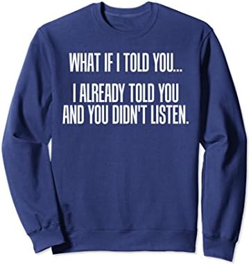 Unisex What If I Told You I Told You You Didn't Listen Sweatshirt 2XL Navy