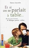 Et si on parlait à table... : 99 jeux pour favoriser le dialogue parent/enfant by 