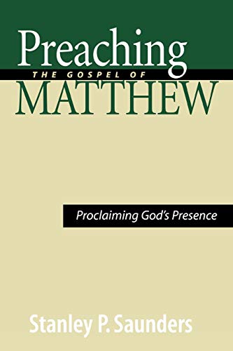 Preaching the Gospel of Matthew: Proclaiming God's Presence by Stanley P. Saunders