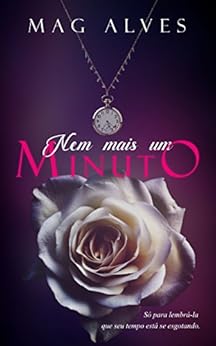 Nem mais um minuto - Livro 2 por [Alves, Mag]