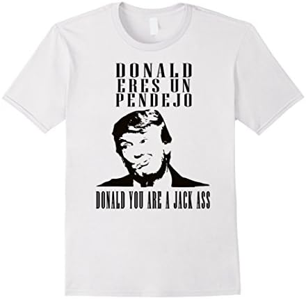 Men's Donald Eres Un Pendejo Trump Jackass Mexican Funny T-Shirt 2XL White