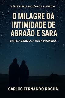 Livro O Milagre da Intimidade de Abraão e Sara: Entre a Ciência, a Fé e a Promessa (SÉRIE BÍBLIA BIOLÓGICA Livro 4)
