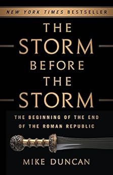 The Storm Before the Storm: The Beginning of the End of the Roman Republic by [Duncan, Mike]