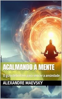 Livro Acalmando a Mente:: O guia definitivo para vencer a ansiedade sem remédios (Uma vida mais saudável com mindfulness)