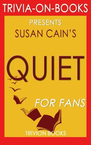 Trivia: Quiet: By Susan Cain (Trivia-On-Books): The Power of Introverts in a World That Can't Stop T Trivia: Quiet: By Susan Cain (Trivia-On-Books): The Power of Introverts in a World That Can't Stop T