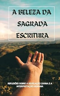 Livro A Beleza da Sagrada Escritura: Reflexões sobre a Revelação Divina e a Interpretação Humana