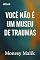 Livro Você Não É um Museu de Traumas - Códigos de cura para quem está cansado de carregar o passado como identidade