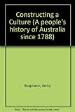 Front cover for the book Constructing a Culture (A People's History of Australia Since 1788) by Verity Burgmann