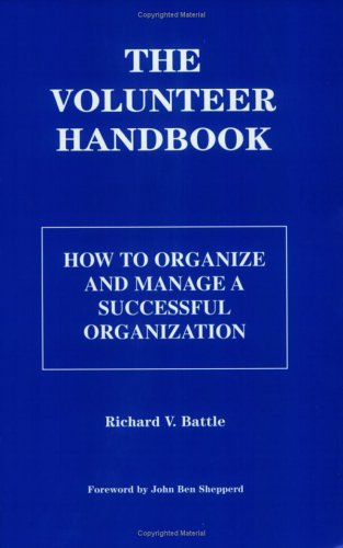 The Volunteer Handbook: How to Organize and Manage a Successful Organization The Volunteer Handbook: How to Organize and Manage a Successful Organization