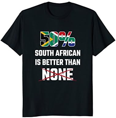 South African Shirt Gift 50 Percent South African Is Better