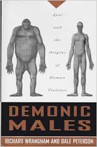 Demonic Males Apes And The Origins Of Human Violence