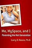Me, MySpace, and I: Parenting the Net Generation by 