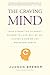 The Craving Mind: From Cigarettes to Smartphones to Love - Why We Get Hooked and How We Can Break Ba by Judson Brewer, Jon Kabat-Zinn Ph.D.