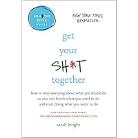 Get Your Sh*t Together: How to Stop Worrying About What You Should Do So You Can Finish What You Need to  Do and Start Doing What You Want to Do (A No F*cks Given Guide)