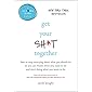 Get Your Sh*t Together: How to Stop Worrying About What You Should Do So You Can Finish What You Need to  Do and Start Doing What You Want to Do (A No F*cks Given Guide)