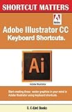 Adobe Illustrator CC Keyboard Shortcuts (Shortcut Matters) (Volume 39)