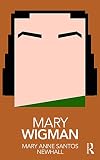 Mary Wigman (Routledge Performance Practitioners) by Mary Anne Santos Newhall
