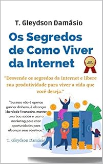 Livro OS SEGREDOS DE COMO VIVER DA INTERNET: "Desvende os segredos da internet e libere sua produtividade para viver a vida que você deseja."