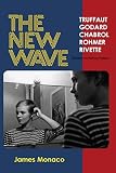 The New Wave: Truffaut Godard Chabrol Rohmer Rivette (Thirtieth Anniversary Edition) by James Monaco