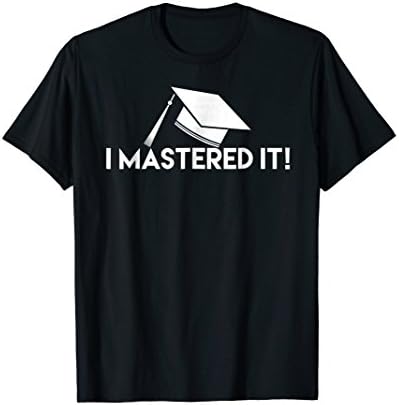 Graduation Masters Gift T-Shirt I Mastered It! Tee 4 Him Her