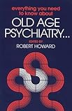 Everything You Need to Know about Old Age Psychiatry, , 1871816386