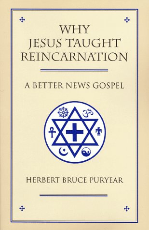 Why Jesus Taught Reincarnation: A Better News Gospel by Herbert Puryear