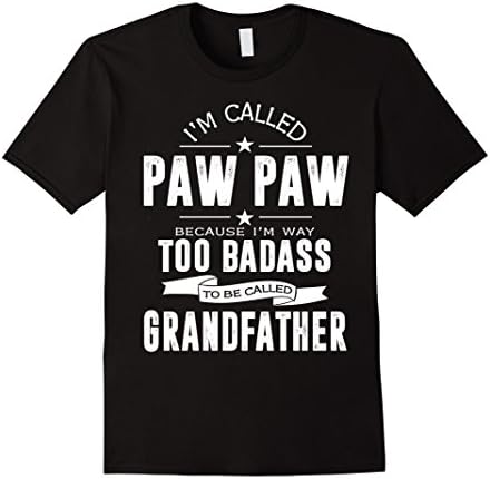 Mens I'm Called Paw Paw Because I'm Too Badass Shirt Funny Gifts Large Black