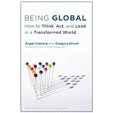Being Global: How to Think, Act, and Lead in a Transformed World